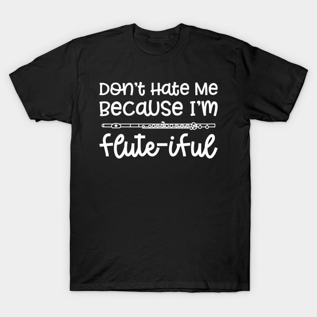 Don't Hate Me Because I'm Flute-iful Flute Marching Band Cute Funny T-Shirt by GlimmerDesigns